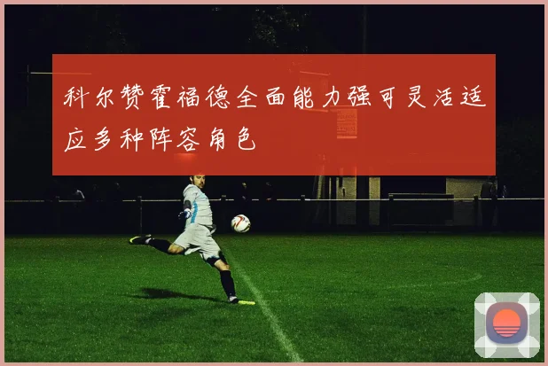 科尔赞霍福德全面能力强可灵活适应多种阵容角色