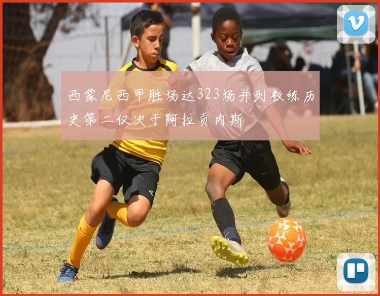 西蒙尼西甲胜场达323场并列教练历史第二仅次于阿拉贡内斯