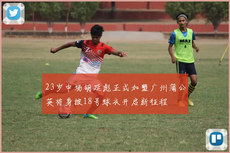 23岁中场胡延彪正式加盟广州蒲公英将身披18号球衣开启新征程